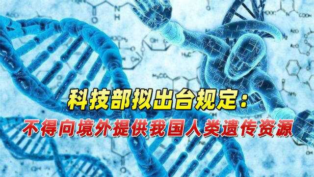 科学技术部拟出台规定:外方单位不得向境外提供我国人类遗传资源