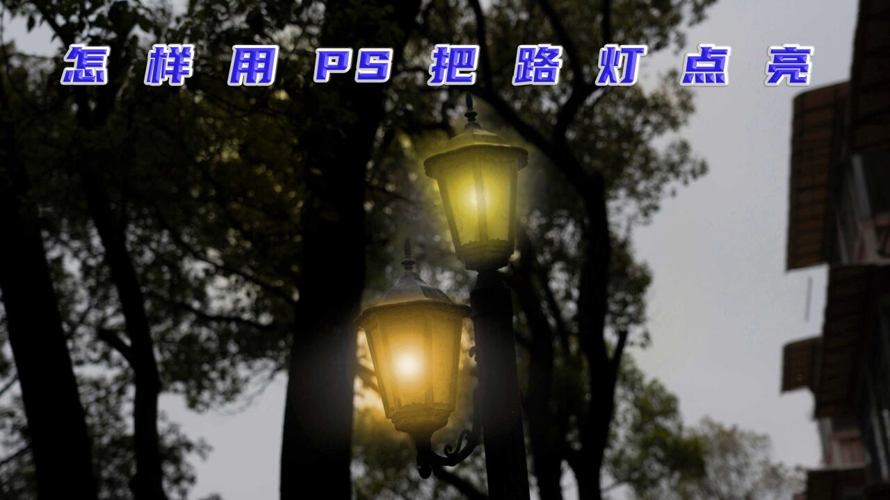 怎样用PS制作灯光用PS点亮晚上的路灯用这个方法就可以了_高清1080P在线观看平台_腾讯视频