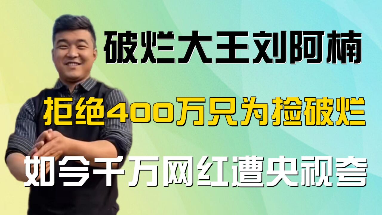 破烂大王刘阿楠,拒绝400万只为捡破烂,如今千万网红遭央视夸