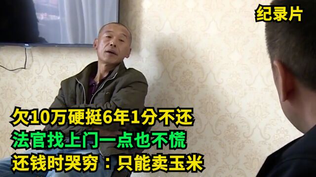 欠10万硬挺6年1分不还,法官找上门一点也不慌,还钱时哭穷:只能卖玉米!