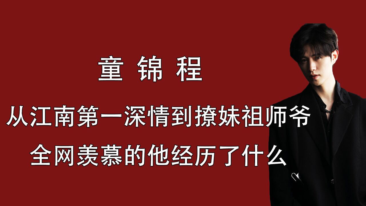 童锦程:从江南第一深情到撩妹祖师爷,全网羡慕的他经历了什么