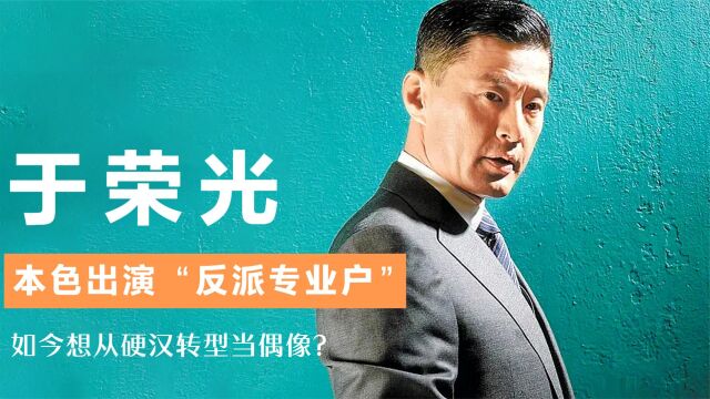 于荣光:因演“反派”大火,62岁的他为何想从硬汉转型成偶像派?