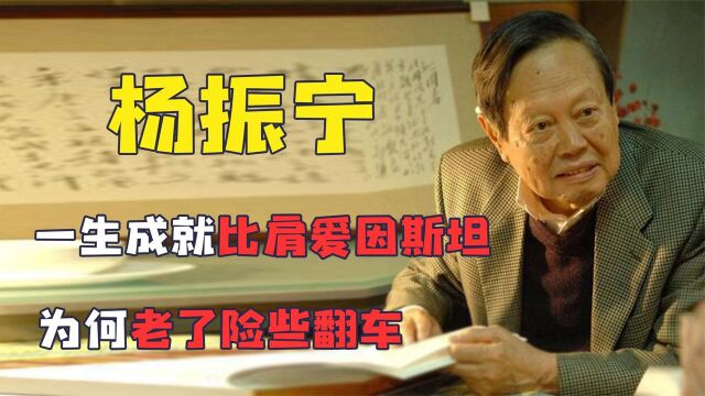 杨振宇一生成就比肩爱因斯坦,结婚原因令人羡慕,为何却惨遭翻车