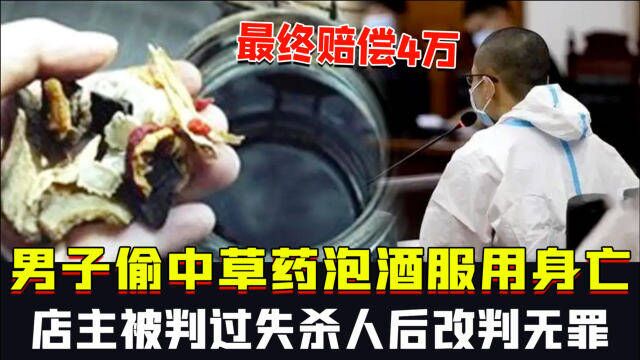 男子偷拿中草药泡酒服用后身亡,店主被判过失杀人后改判无罪,最终赔偿4万