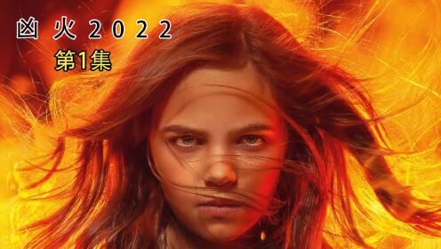 《凶火2022》第一集--这个女孩居然能操纵“三昧真火”！