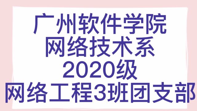 广州软件学院网络技术系2020级网络工程3班团支部活动视频