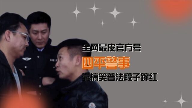 全网最皮官方号,靠搞笑普法段子蹿红,四平警事凭啥坐拥千万粉丝