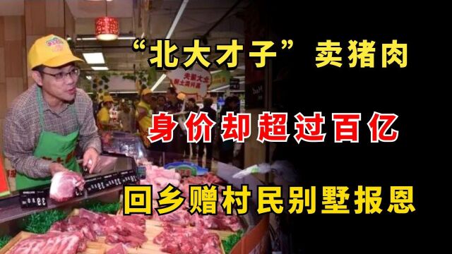 “北大才子”街头卖猪肉,身价超过百亿,回乡赠村民别墅报恩