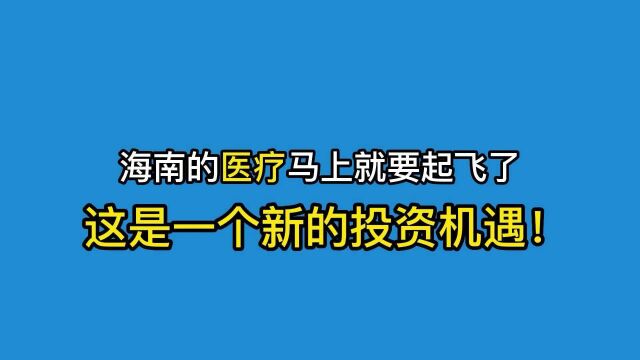 海南的医疗马上就要起飞了,这是一个新的投资机遇!