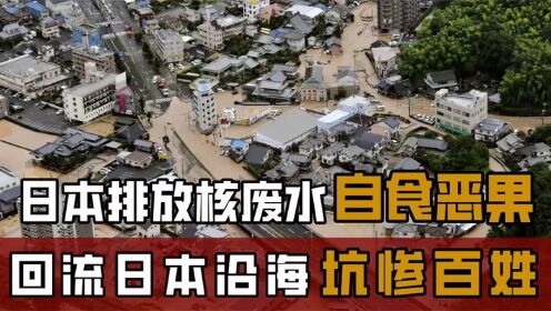 [图]日本排放核废水引起公愤，如今自食恶果，回流日本沿海坑惨百姓