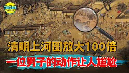 将《清明上河图》放大100倍！一男子的动作，看完让人尴尬不已