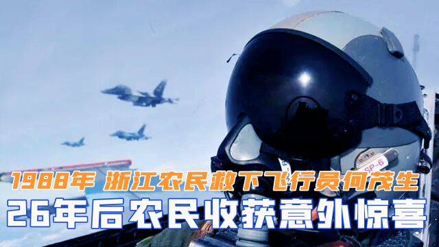 1988年,浙江农民救下飞行员何茂生,26年后收获意外惊喜