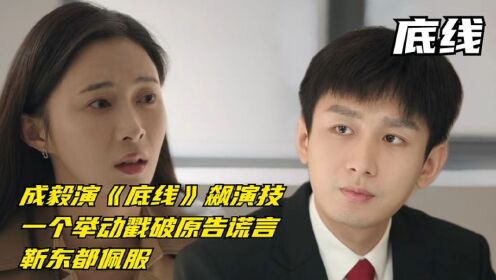 [图]底线：成毅演《底线》飙演技，一个举动戳破原告谎言，靳东都佩服