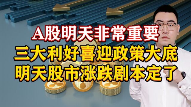 A股明天非常重要!3大利好喜迎政策大底,明天股市涨跌剧本定了!