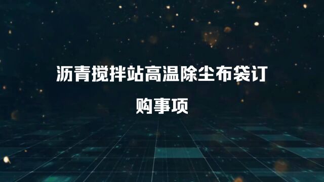 沥青搅拌站除尘布袋订购事项有哪些