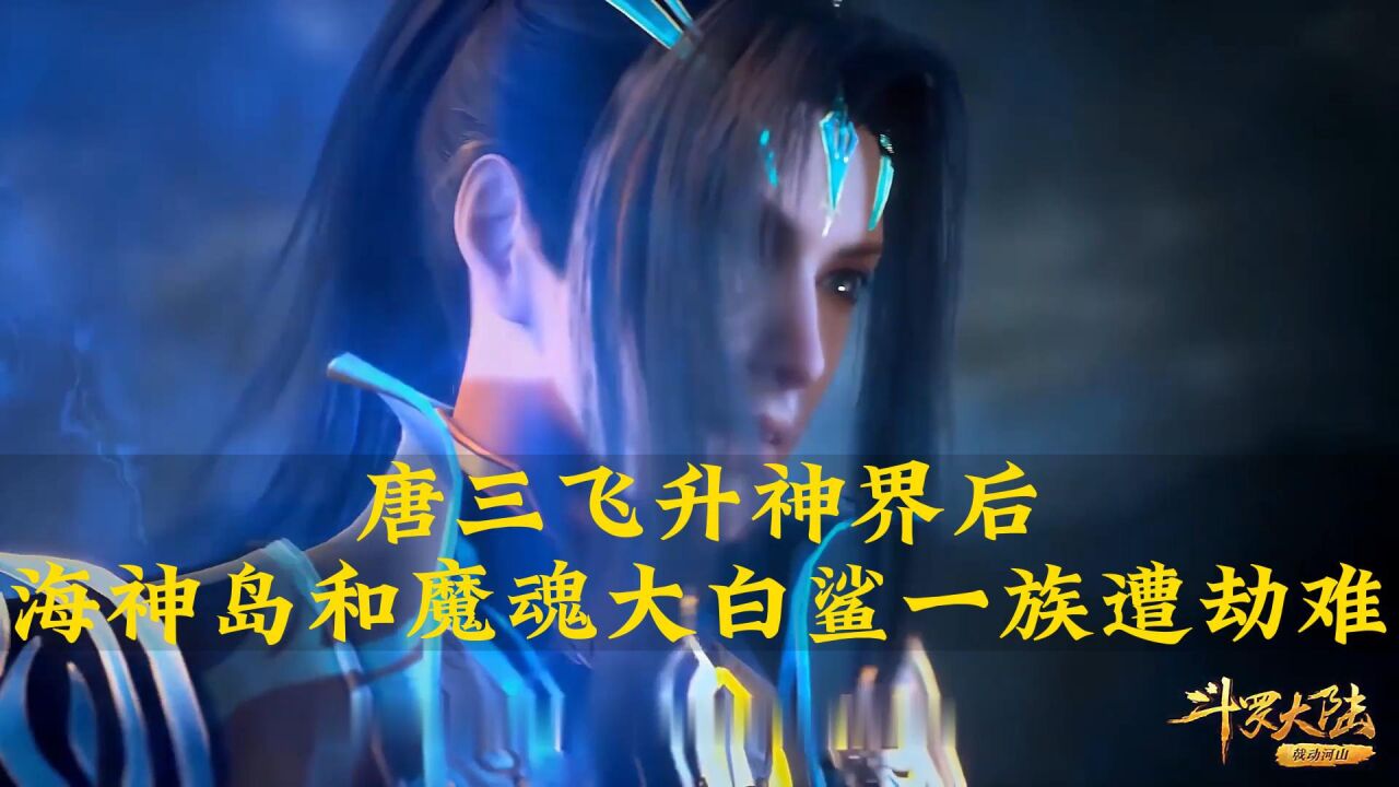 斗罗大陆:唐三飞升神界后,海神岛和魔魂大白鲨一族遭劫难_腾讯视频
