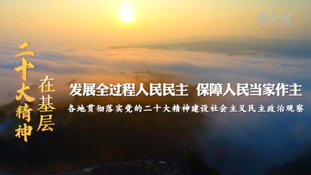 发展全过程人民民主,保障人民当家作主——各地贯彻落实党的二十大精神建设社会主义民主政治观察