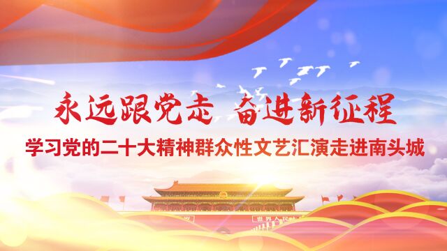 学习党的二十大精神群众性文艺汇演走进南头城