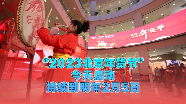 视频│“2023北京年货节”今天启动 持续到明年2月5日