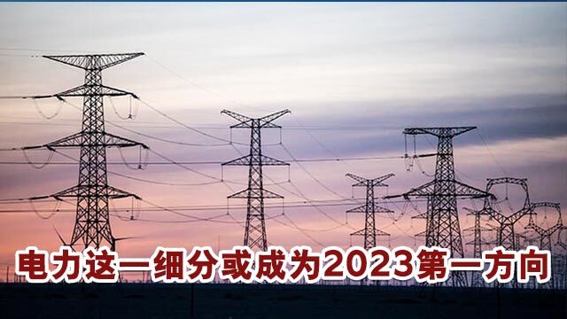 五方面看电力大涨原因,一细分有望成为其2023第一方向