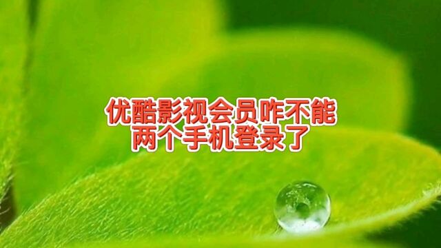 优酷影视会员只能一个手机登录了,买的vip无法让朋友用了,咋办