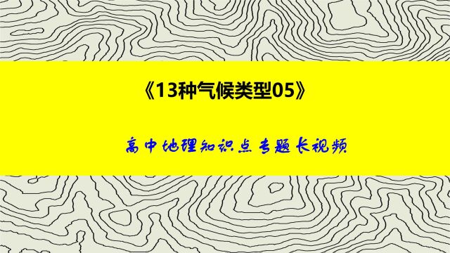 高中地理知识点长视频05:13种气候类型特点、分布、成因