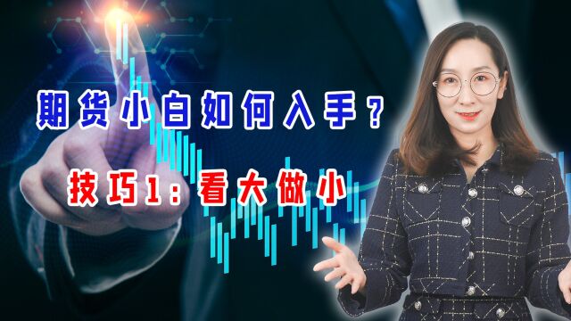  期货小白如何入手?技巧1:看大做小