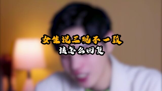 女生说三观不一致 该怎么回复?