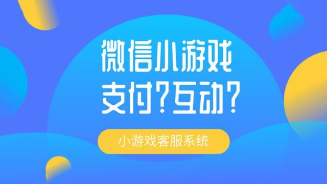 微信小游戏怎么解决客户支付问题?小游戏有什么推荐的客服工具?