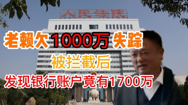 老赖欠1000万失踪,被拦截后竟发现银行账户有1700万现金!