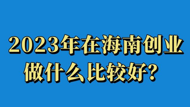 2023年在海南创业做什么比较好?