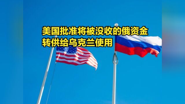 美国出手了,首次批准将被没收的俄资金,转供给乌克兰使用