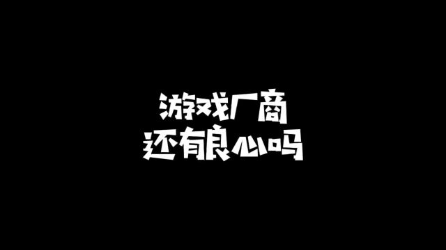 我来瞅瞅,现在游戏厂商还有良心吗?