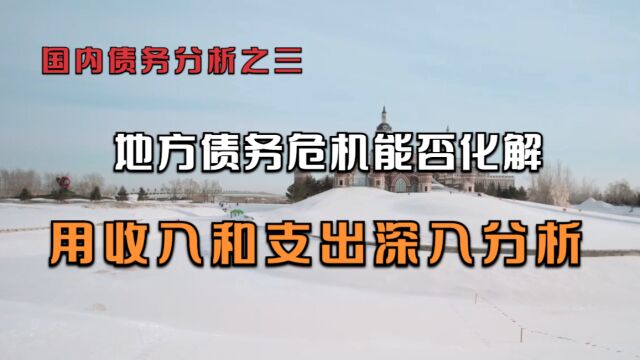 国内债务分析之三:地方债务危机能否化解,用收入和支出深入分析