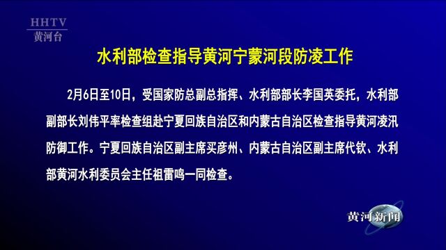 【水利要闻】水利部检查指导黄河宁蒙河段防凌工作