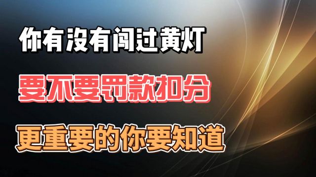 你有没有闯过黄灯 要不要罚款扣分 更重要的