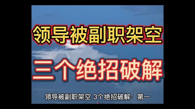 领导被副职架空,3个绝招破解