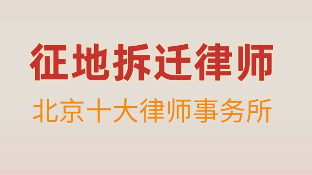 北京十大律师事务所排名榜单征地拆迁纠纷律师