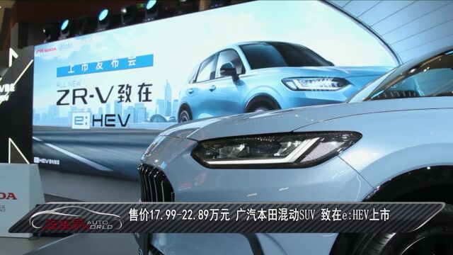 车闻天下丨售价17.9922.89万元 广汽本田混动SUV 致在e:HEV上市