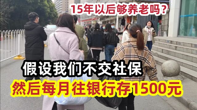 假设我们不交社保,然后每月往银行存1500元,15年以后够养老吗?