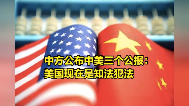 没给美国留面子,中方公布中美三个公报:美国现在是知法犯法