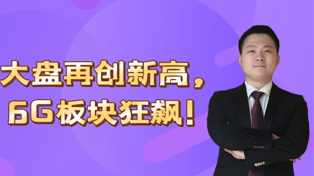 大盘再创新高,6G板块狂飙!