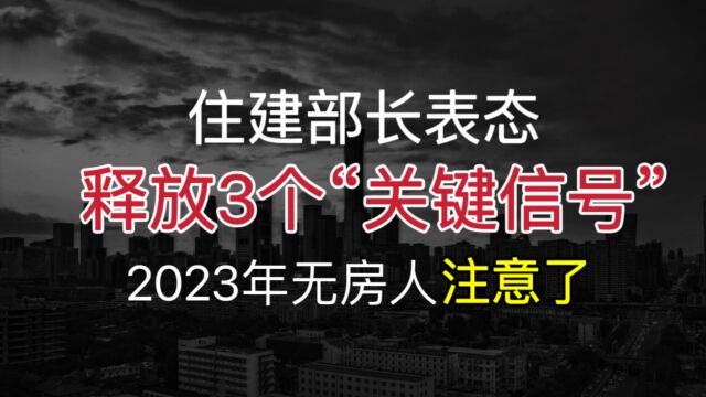 住建部长谈论房地产,释放3个“关键信号”,2023年无房人需注意