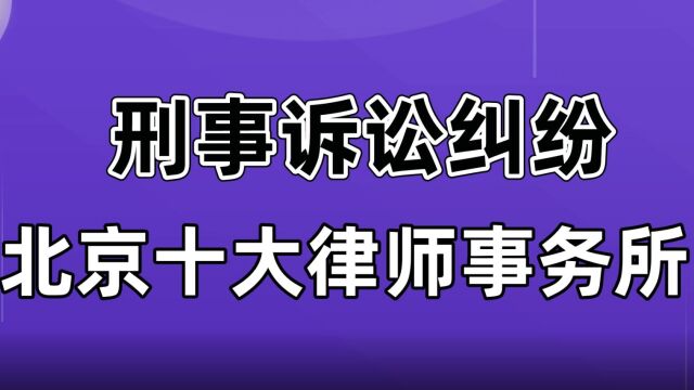 刑事诉讼律师北京十大律师事务所排名