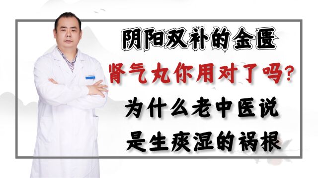 阴阳双补的金匮肾气丸你用对了吗?为什么老中医说是生痰湿的祸根