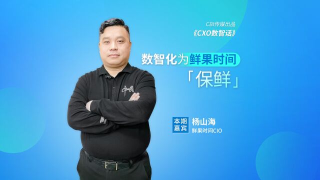 第7期完整版 | 杨山海:数智化为鲜果时间“保鲜” | CXO数智话