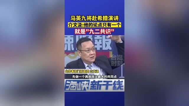 马英九将赴希腊演讲,介文汲:他的论点就是“九二共识”