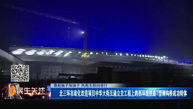 【撸起袖子加油干 风雨无阻向前行】北三环市政化改造项目中华大街互通立交工程上跨西环线铁路T型刚构桥成功转体