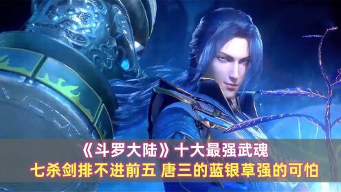 《斗罗大陆》十大武魂:七杀剑排不进前五,唐三的蓝银草强的可怕_动漫_高清完整版视频在线观看_腾讯视频
