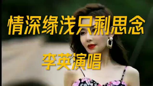 《情深缘浅只剩思念》李英演唱的伤感情歌